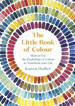 Little Book of Colour. How to Use the Psychology of Colour to Transform Your Life, Hardback/Karen Haller
