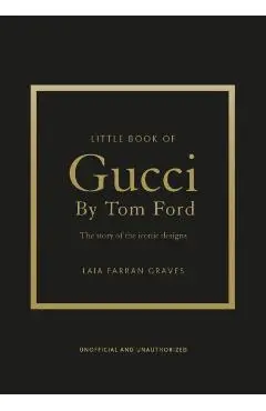 Little Book of Gucci by Tom Ford: The Story of the Iconic Fashion Designer - Laia Farran Graves