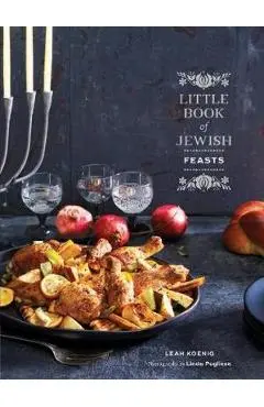 Little Book of Jewish Feasts: (Jewish Holiday Cookbook, Kosher Cookbook, Holiday Gift Book) - Leah Koenig