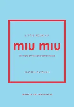 Little Book of Miu Miu. The story of the iconic fashion house, Hardback/Kristen Bateman