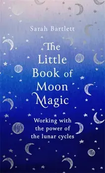 Little Book of Moon Magic. Working with the power of the lunar cycles, Hardback/Sarah Bartlett