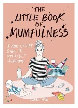 Little Book of Mumfulness. A Non-Expert Guide to Imperfect Mumhood, Paperback/Sarah Ford