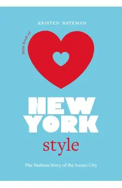 Little Book of New York Style: The Fashion History of the Iconic City - Kristen Bateman