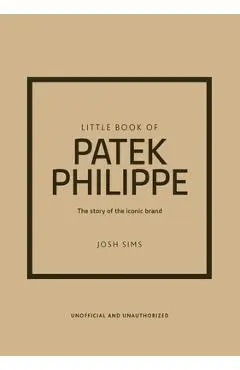 Little Book of Patek Philippe: The Story of the Iconic Fashion Brand - Josh Sims