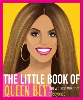 Little Book of Queen Bey. The Wit and Wisdom of Beyonce, Hardback/***