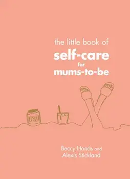 Little Book of Self-Care for Mums-To-Be, Hardback/Alexis Stickland