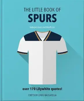 Little Book of Spurs. Bursting with over 170 Lilywhite quotes, Hardback/Louis Massarella