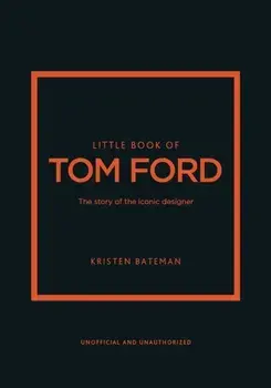 Little Book of Tom Ford. The story of the iconic brand, Hardback/Kristen Bateman