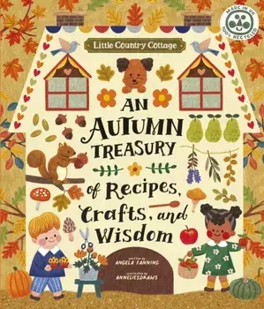Little Country Cottage: An Autumn Treasury of Recipes, Crafts and Wisdom, Paperback/Angela Ferraro-Fanning