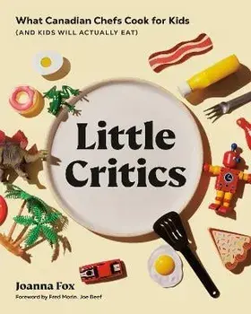 Little Critics. What Canadian Chefs Cook for Kids (and Kids Will Actually Eat), Hardback/Frederic Morin