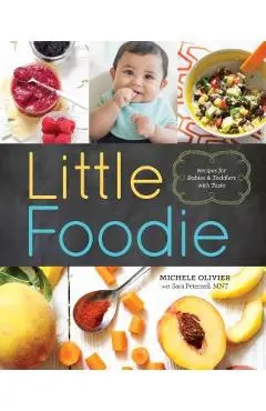 Little Foodie: Baby Food Recipes for Babies and Toddlers with Taste - Michele Olivier