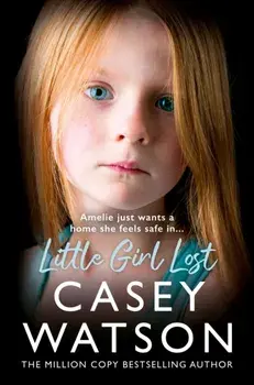 Little Girl Lost. Amelia Just Wants a Home She Feels Safe in…, Paperback/Casey Watson