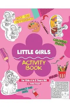 Little Girls Activity Book (For Kids 4 to 8 Years Old): Fun and Learning Activities for Preschool and School Age Children, Coloring, Maze Puzzles, Con - Amby Cooper