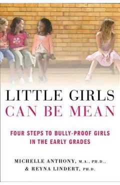 Little Girls Can Be Mean: Four Steps to Bully-Proof Girls in the Early Grades - Michelle Anthony