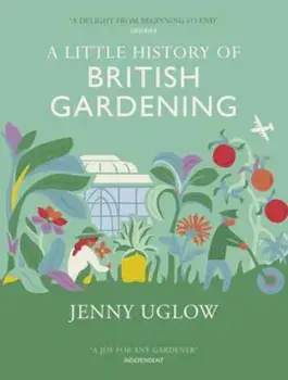 Little History Of British Gardening, Hardcover/Jenny Uglow