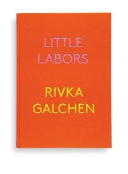 Little Labors, Hardcover/Rivka Galchen