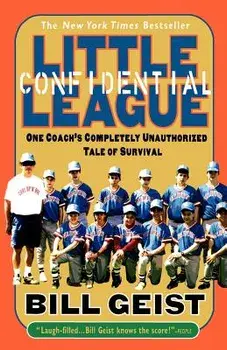 Little League Confidential: One Coach's Completely Unauthorized Tale of Survival, Paperback/Bill Geist