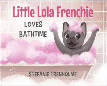 Little Lola Frenchie Loves Bathtime, Hardcover/Stefanie Trenholme