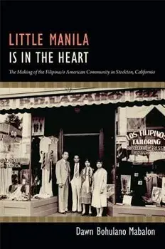 Little Manila Is in the Heart: The Making of the Filipina/O American Community in Stockton, California, Paperback/Dawn Bohulano Mabalon