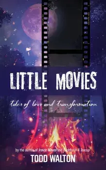 Little Movies: tales of love and transformation, Paperback/Todd Walton
