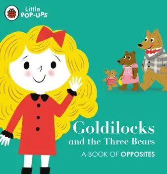 Little Pop-Ups: Goldilocks and the Three Bears. A Book of Opposites, Board book/***