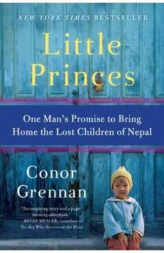 Little Princes: One Man's Promise to Bring Home the Lost Children of Nepal - Conor Grennan