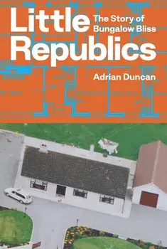Little Republics: The Story of Bungalow Bliss, Paperback/Adrian Duncan