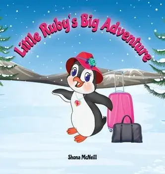 Little Ruby's Big Adventure: A Children's Picture Book About A Penguin Exploring New Places, Trying New Things, Understanding Other Cultures, Makin, Hardcover/Shona Mcneill