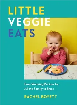Little Veggie Eats. Easy Weaning Recipes for All the Family to Enjoy, Hardback/Rachel Boyett