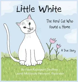 Little White: The Feral Cat Who Found a Home, Hardcover/Faye Rapoport Despres