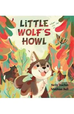 Little Wolf's Howl: A Story of Getting Lost, Only to Find One's Voice - Nelly Buchet