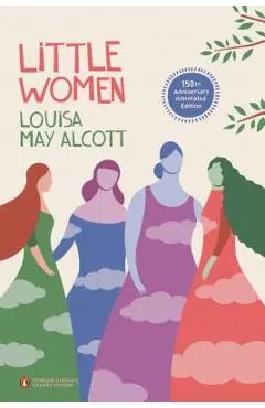 Little Women: 150th-Anniversary Annotated Edition (Penguin Classics Deluxe Edition) - Louisa May Alcott