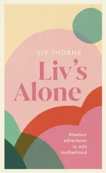 Liv's Alone. Amateur Adventures in Solo Motherhood, Paperback/Liv Thorne