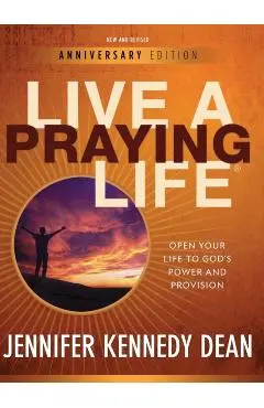 Live a Praying Life(R) Workbook: Open Your Life to God's Power and Provision (New, Revised, Anniversary) - Jennifer Kennedy Dean