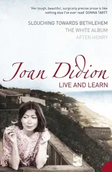 Live and Learn. Slouching Towards Bethlehem, the White Album, After Henry, Paperback/Joan Didion