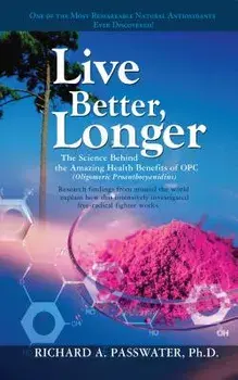 Live Better, Longer: The Science Behind the Amazing Health Benefits of Opc, Paperback/Richard A. Passwater
