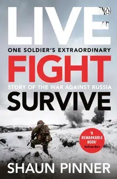 Live. Fight. Survive.. An ex-British soldier’s account of courage, resistance and defiance fighting for Ukraine against Russia, Paperback/Shaun Pinner