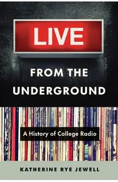 Live from the Underground: A History of College Radio - Katherine Rye Jewell
