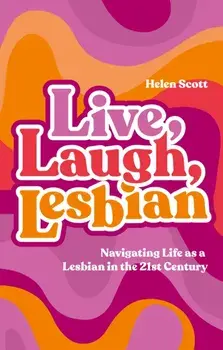 Live, Laugh, Lesbian. Navigating Life as a Lesbian in the 21st Century, Paperback/Helen Scott