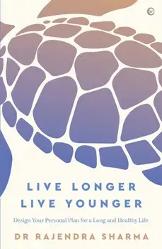 Live Longer, Live Younger: Design Your Personal Plan for a Long and Healthy Life, Paperback/Rajendra Sharma