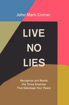 Live No Lies. Recognize and Resist the Three Enemies That Sabotage Your Peace, Hardback/John Mark Comer