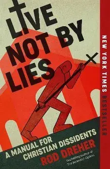 Live Not by Lies: A Manual for Christian Dissidents, Paperback/Rod Dreher