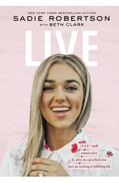 Live: Remain Alive, Be Alive at a Specified Time, Have an Exciting or Fulfilling Life - Sadie Robertson