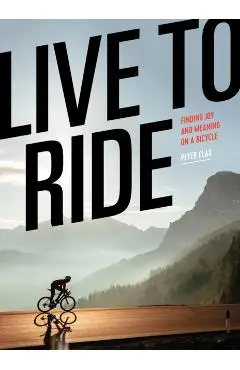Live to Ride: Finding Joy and Meaning on a Bicycle - Peter Flax