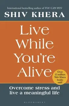 Live While You're Alive. Overcome stress and live a meaningful life, Paperback/Shiv Khera