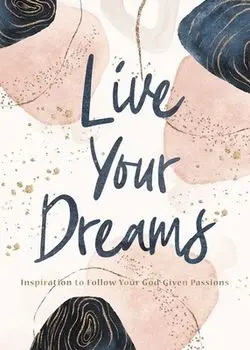 Live Your Dreams: Inspiration to Follow Your God-Given Passions, Hardcover/***