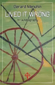 Lived It Wrong: An Autobiography, Paperback/Gerard Menuhin