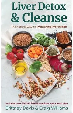 Liver Detox & Cleanse: The Natural Way to Improving Liver Health - Brittney Davis