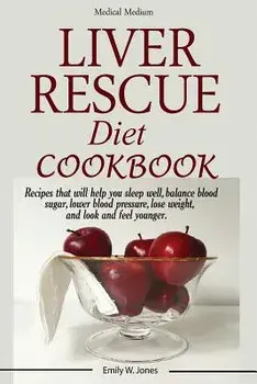 Liver Rescue Diet Cookbook: : Recipes that will help you sleep well, balance blood sugar, lower blood pressure, lose weight, and look and feel you, Paperback/W. Emily Jones