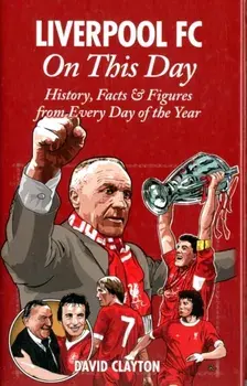 Liverpool FC On This Day. History, Facts & Figures from Every Day of the Year, Hardback/David Clayton